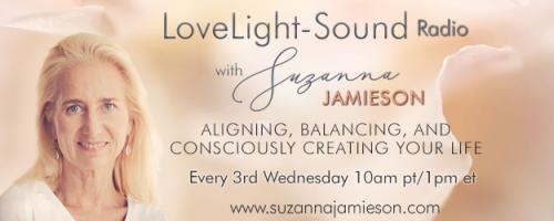 LoveLight-Sound Radio with Suzanna Jamieson: Aligning, Balancing, and Consciously Creating Your Life
