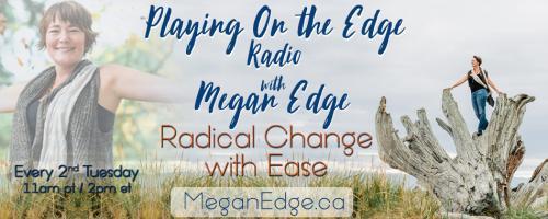 Playing on the Edge Radio: with Megan Edge: Radical Change with Ease