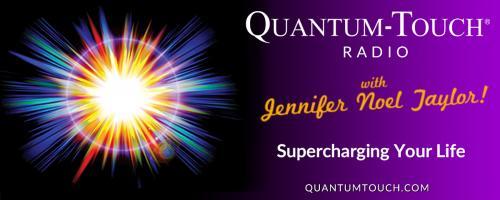 Quantum-Touch® Radio with Jennifer Noel Taylor: Supercharging Your Life!