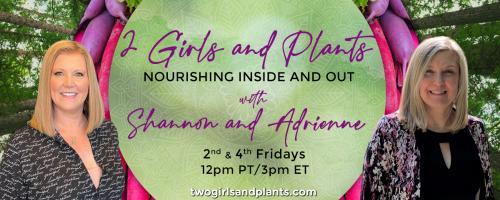 2 Girls and Plants: Nourishing Inside and Out with Shannon and Adrienne: Adaptogens, Ashwagandha, and Adrenal Health with Dr. Brook Sheehan