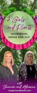 2 Girls and Plants: Nourishing Inside and Out with Shannon and Adrienne