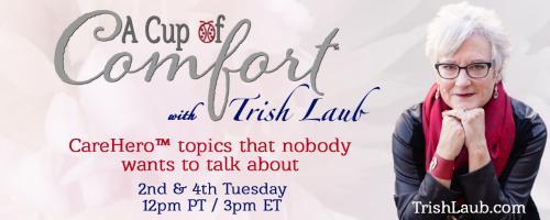 A Cup of Comfort™ with Trish Laub: CareHero™ topics that nobody wants to talk about: How a Senior Placement Agent Can Save You Time and Stress with Cameron Crawford