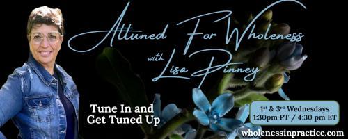 Attuned For Wholeness with Lisa Pinney: Tune In and Get Tuned Up: A Time To heal