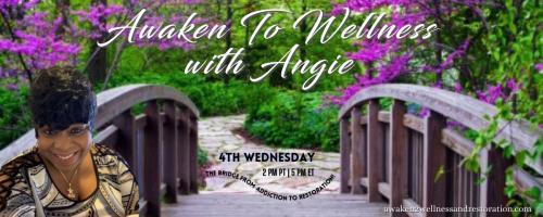 Awaken To Wellness™ with Angie: The Bridge From Addiction To Restoration™: Recovery & Healing Series: Episode 2 - Believing From A Distance!