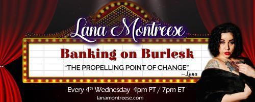 Banking On Burlesk with Lana Montreese: The Propelling Point of Change: Shimmying to Seattle! 