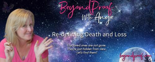 Beyond Proof with Angie Corbett-Kuiper: Re-defining Death and Loss: Choices