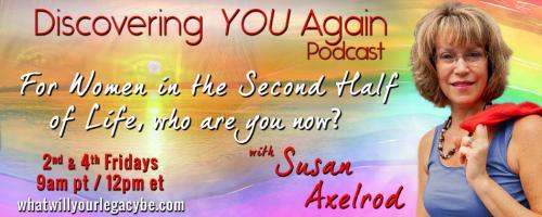 Discovering YOU Again Podcast with Susan Axelrod - For Women in the Second Half of Life, who are you now?: Do you wonder what your purpose is? Open your eyes, look around and see what is right in front of you.