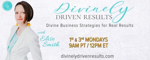 Divinely Driven Results with Elise Smith: Divine Business Strategies for Real Results: Get Unruly and Get Rich