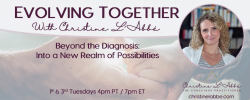 Evolving Together with Christine L'Abbé: Beyond the diagnosis - into a new realm of possibilities: The Healing Power of Storytelling: How Conscious Stories Nurture Connection and Growth - A Conversation with Andrew Newman