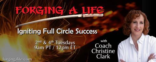 Forging A Life with Coach Christine Clark: Igniting Full Circle Success: Energy and Passion