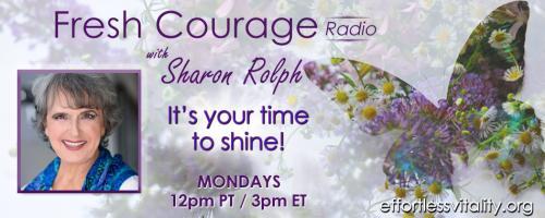 Fresh Courage Radio with Sharon Rolph: It's your time to shine!: Follow your passion!