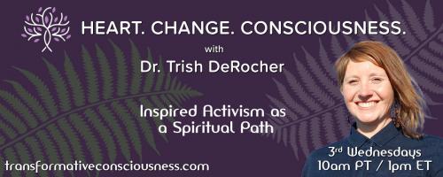 Heart. Change. Consciousness. with Dr. Trish DeRocher: Inspired Activism as a Spiritual Path: Unearthing Trauma: Healing the Pelvic Floor with Emily Garrett