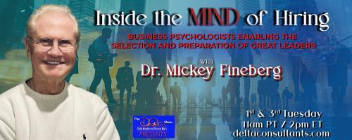 Inside the Mind of Hiring with Dr. Mickey Fineberg: Business Psychologists Enabling the Selection and Preparation of Great Leaders: The Hiring Manager’s Challenge: Ensuring Right Fit Selections for Hiring Managers and Job Seekers