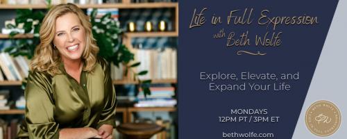 LIFE in Full Expression with Beth Wolfe: Explore, Elevate, and Expand: "The Art of Believing" - SPIRITUAL DIMENSION