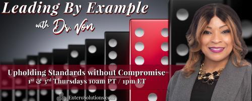 Leading By Example with Dr. Von: Upholding Standards without Compromise: Cultivating Ethical Cultures:  Building Integrity from the Ground Up