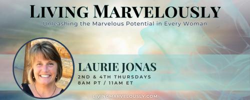 Living Marvelously with Laurie Jonas: Unleashing the Marvelous Potential in Every Woman!: Easy Self Care Ideas to Reduce the Overwhelm in Midlife