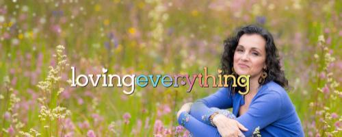 Love Everything with Andrea Love: E35 Overcoming Self Hatred