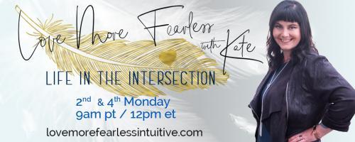 Love More Fearless Radio with Kate: Life in the Intersection