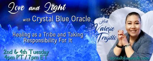 Love and Light with Crystal Blue Oracle with Host Valerie Trujillo: Healing as a Tribe & Taking Responsibility For It: Gifted children, their parents and how to support them