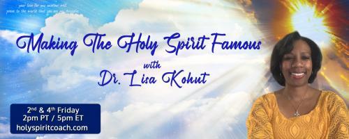 Making The Holy Spirit Famous with Dr. Lisa Kohut: Dreaming and understanding your dreams in partnership with the  Holy Spirit