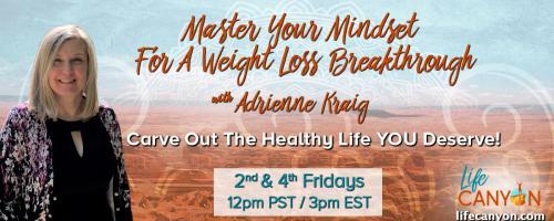 Master Your Mindset For A Weight Loss Breakthrough with Adrienne Kraig: Carve Out The Healthy Life You Deserve!: Shining A Light on Self-Sabotage