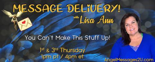 Message Delivery! by Lisa Ann: You Can't Make This Stuff Up!: Healing the OUCH! 
YOU Have Energy and its time to Heal!