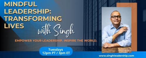 Mindful Leadership: Transforming Lives with Singh - Empower Your Leadership. Inspire the World.: 4 Habits to Bounce Back Stronger and Stress Less