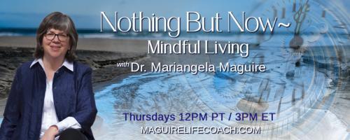 Nothing But Now ~ Mindful Living with Dr. Mariangela Maguire: When am I planning and when am I fretting?