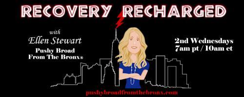 Recovery Recharged with Ellen Stewart: Pushy Broad From The Bronx®: Overcoming Adversity and the Road to Recovery with Healer and Empowerment Coach Janessa Finley-Ford 