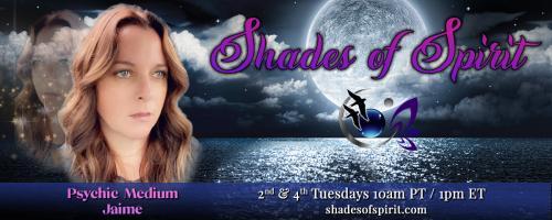 Shades of Spirit: Making Sacred Connections Bringing A Shade Of Spirit To You with Psychic Medium Jaime: Haunted Catalina