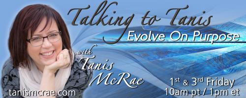 Talking to Tanis: Evolve On Purpose with Tanis McRae: Beyond The Conditioned Mind with guest Ruby Tunke, Spirit Writer