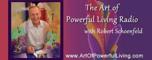 The Art of Powerful Living Radio with Robert Schoenfeld: For The LOVE of JOY!!