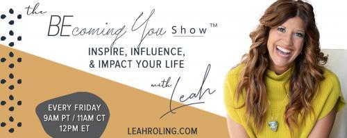 The Becoming You Show with Leah Roling: Inspire, Influence, & Impact Your Life: 123. How to Change Your Past 