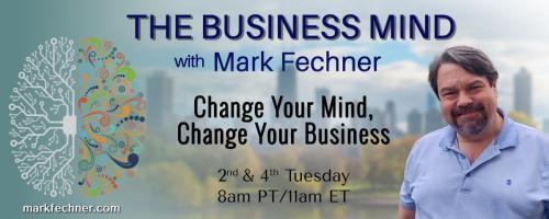 The Business Mind with Mark Fechner: Change Your Mind, Change Your Business: Follow Up Episode - Susan Rose