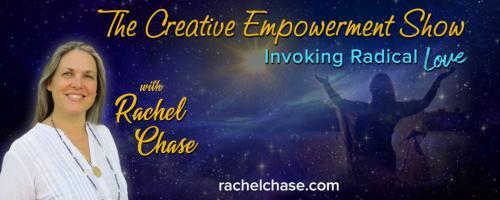 The Creative Empowerment Show with Rachel Chase: Invoking Radical Love: How to Heal by Dancing with the Storm.