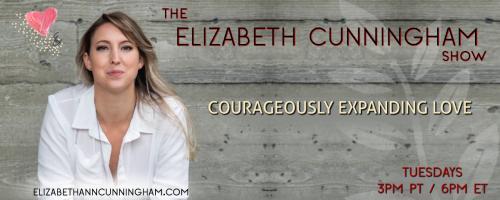 The Elizabeth Cunningham Show: Courageously Expanding Love: Queer Dating in a Heteronormative World with Liana Griebsch