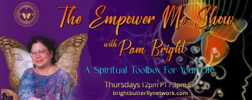 The Empower Me Show with Pam Bright: A Spiritual Toolbox for Your Life: Abundant Living on Purpose with special guest- Mary Gooden