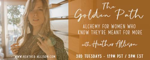 The Golden Path with Heather Allison : #13 Love, Twin Flames + Soul Mates