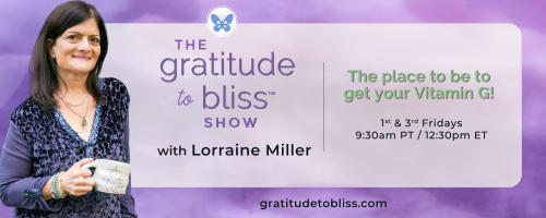 The Gratitude to Bliss™ Show with Lorraine Miller: The place to be to get your Vitamin G!: 5 Mindset Shifts To Heal Your Stress