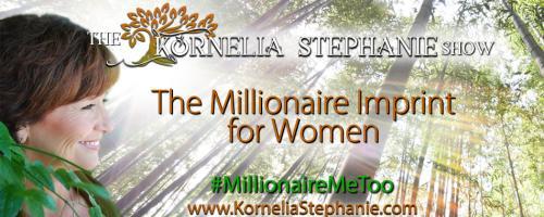 The Kornelia Stephanie Show: The Millionaire Imprint for Women: What are the Key Components of a Sound Financial Foundation?  With Michelle Boss