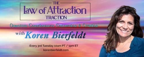 The Law of Attraction Traction with Koren Bierfeldt: Quantum Consciousness, Connection & Creation: The Basics of The Law of Attraction: Clarity, Why, Perseverance, Detachment