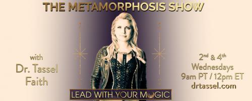 The Metamorphosis Show with Dr. Tassel Faith: Lead With Your Magic: 10 Divine Feminine Principles