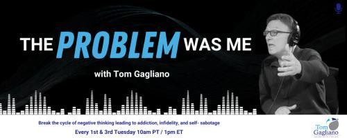 The Problem Was Me with Tom Gagliano: Break the cycle of negative thinking leading to addiction, infidelity, & self-sabotage: 8 Ways to Enhance Emotional Intimacy and Closeness with Your Significant Other