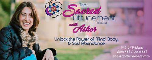 The Sacred Attunement Show with Asher: Unlocking The Power of Mind, Body, and Soul: upscaling your business