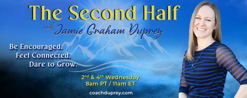 The Second Half with Jamie Graham Duprey: Be Encouraged. Feel Connected. Dare to Grow.: Claiming Your Power with special guest Rozella Haydée White