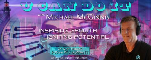 U Can Do It with Michael McGinnis: Inspiring Growth ~ Igniting Potential: Tools for Self-Discovery: Changing our Unhealthy Beliefs into Healthy Beliefs -- The Power of Affirmations with Special Guest