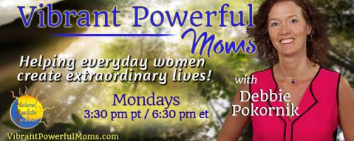 Vibrant Powerful Moms with Debbie Pokornik - Helping Everyday Women Create Extraordinary Lives!: No Cost Ways to Get a Break From Parenting