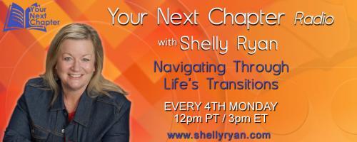 Your Next Chapter Radio with Shelly Ryan: Navigating Through Life's Transitions: THRIVING on Change!